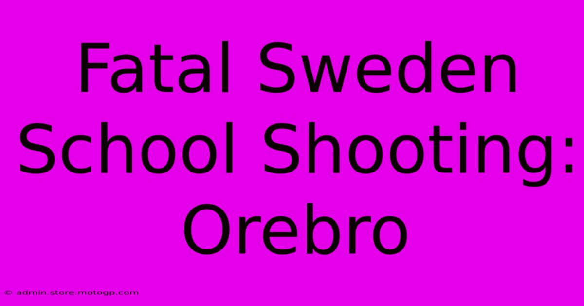 Fatal Sweden School Shooting: Orebro