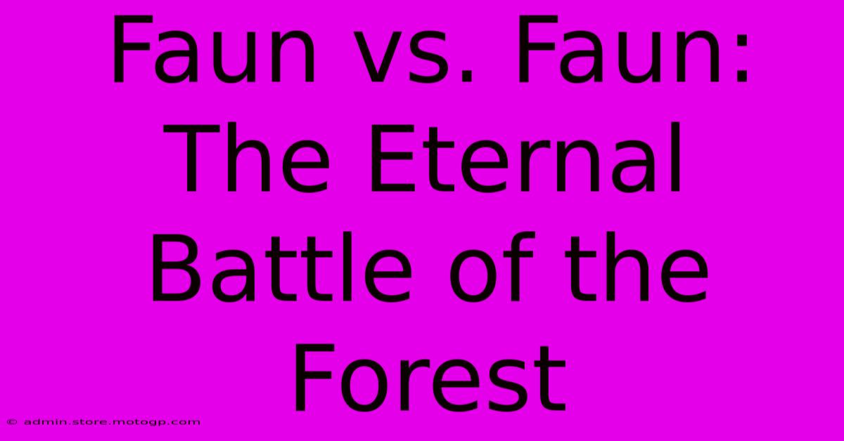 Faun Vs. Faun: The Eternal Battle Of The Forest