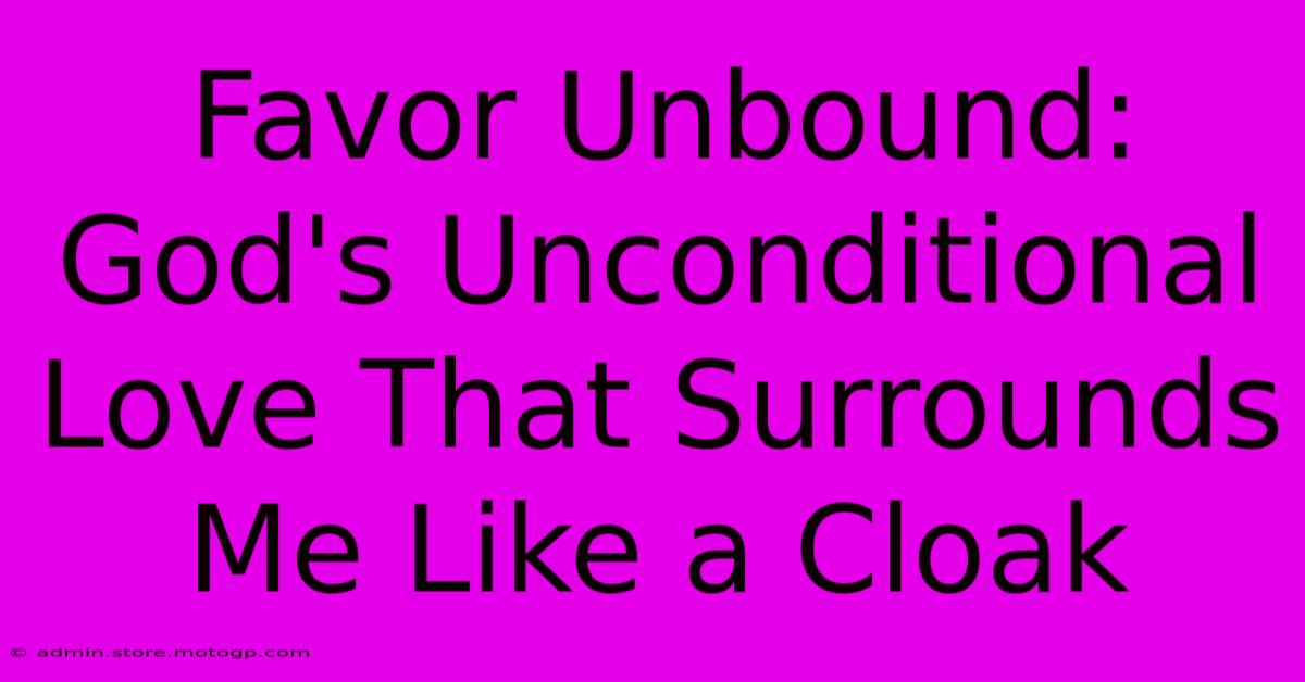 Favor Unbound: God's Unconditional Love That Surrounds Me Like A Cloak