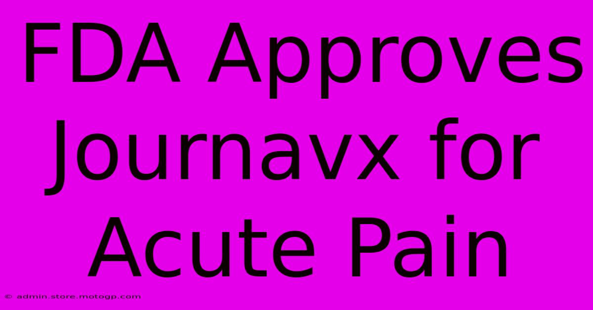 FDA Approves Journavx For Acute Pain