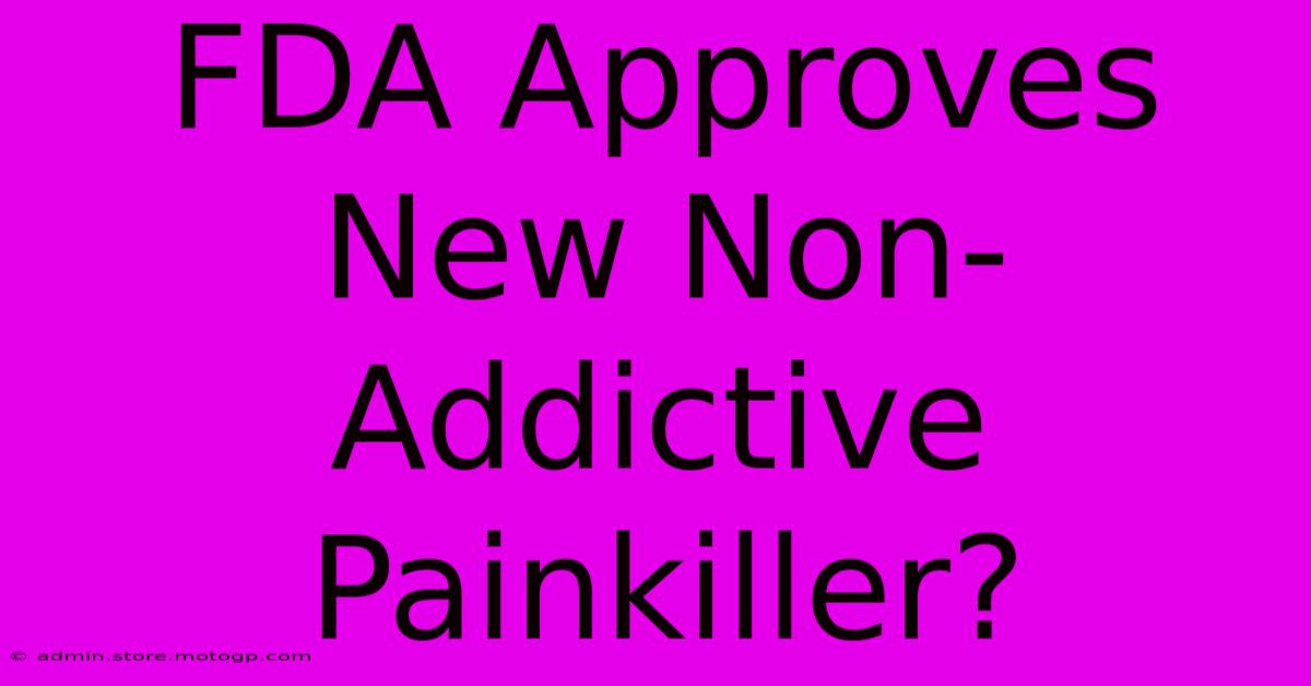 FDA Approves New Non-Addictive Painkiller?