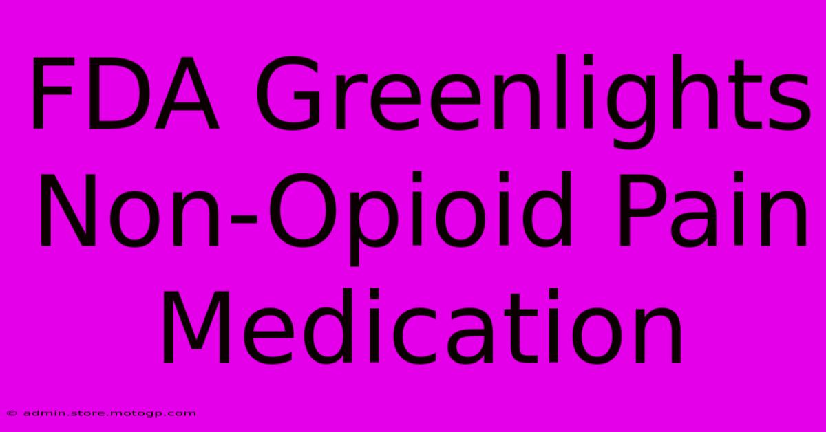 FDA Greenlights Non-Opioid Pain Medication