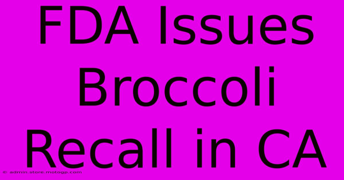 FDA Issues Broccoli Recall In CA