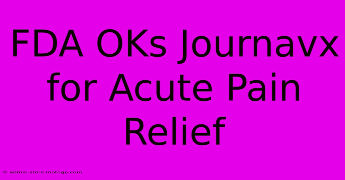 FDA OKs Journavx For Acute Pain Relief