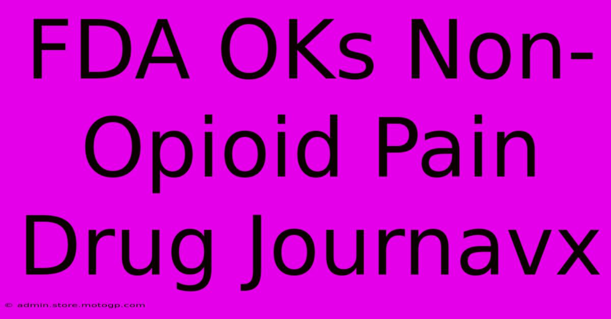 FDA OKs Non-Opioid Pain Drug Journavx