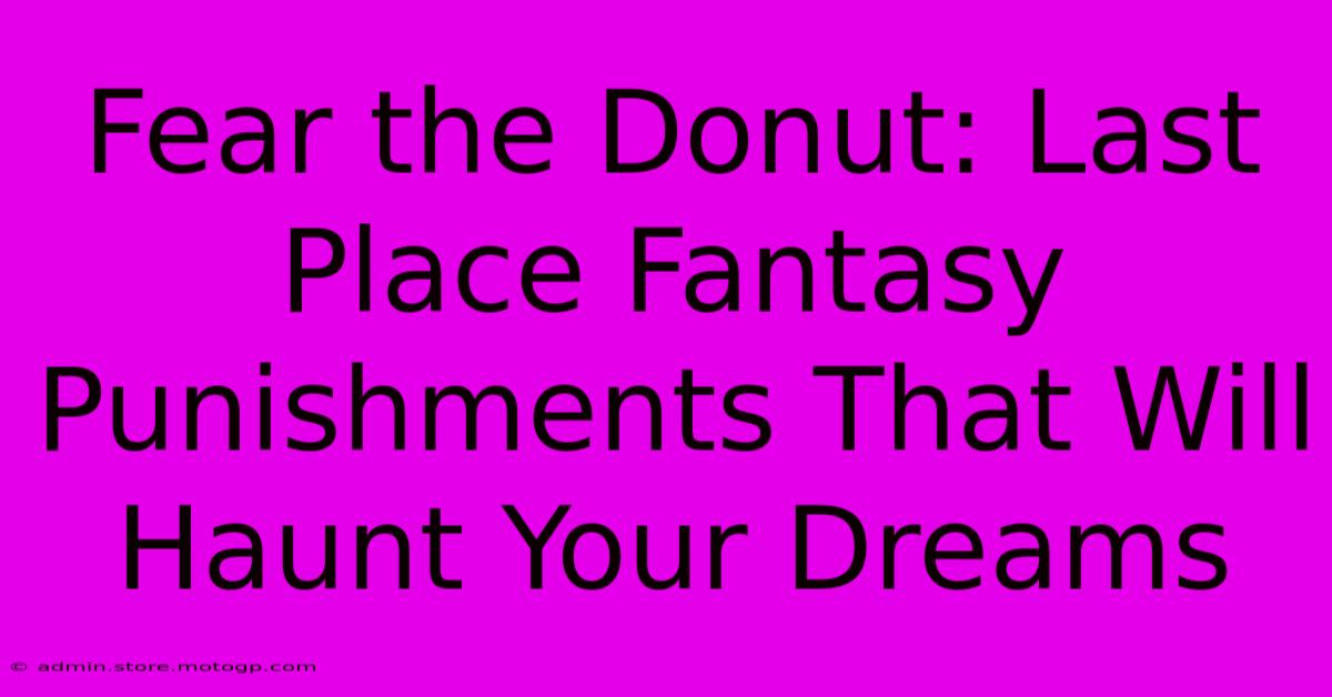 Fear The Donut: Last Place Fantasy Punishments That Will Haunt Your Dreams