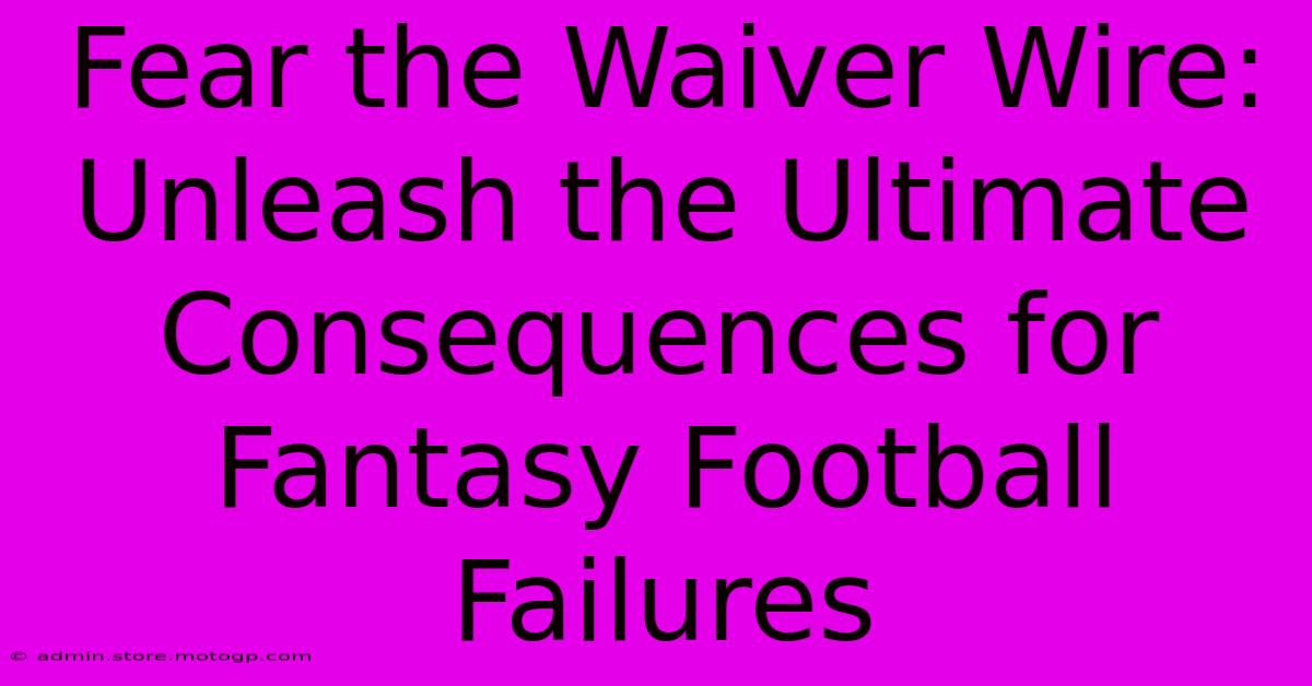 Fear The Waiver Wire: Unleash The Ultimate Consequences For Fantasy Football Failures