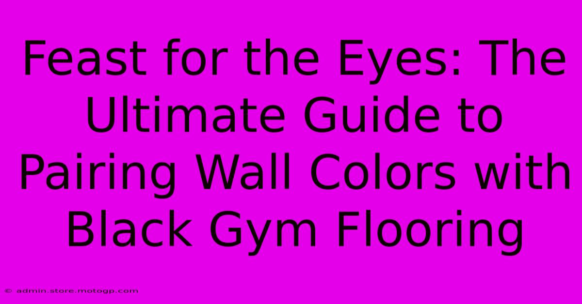 Feast For The Eyes: The Ultimate Guide To Pairing Wall Colors With Black Gym Flooring