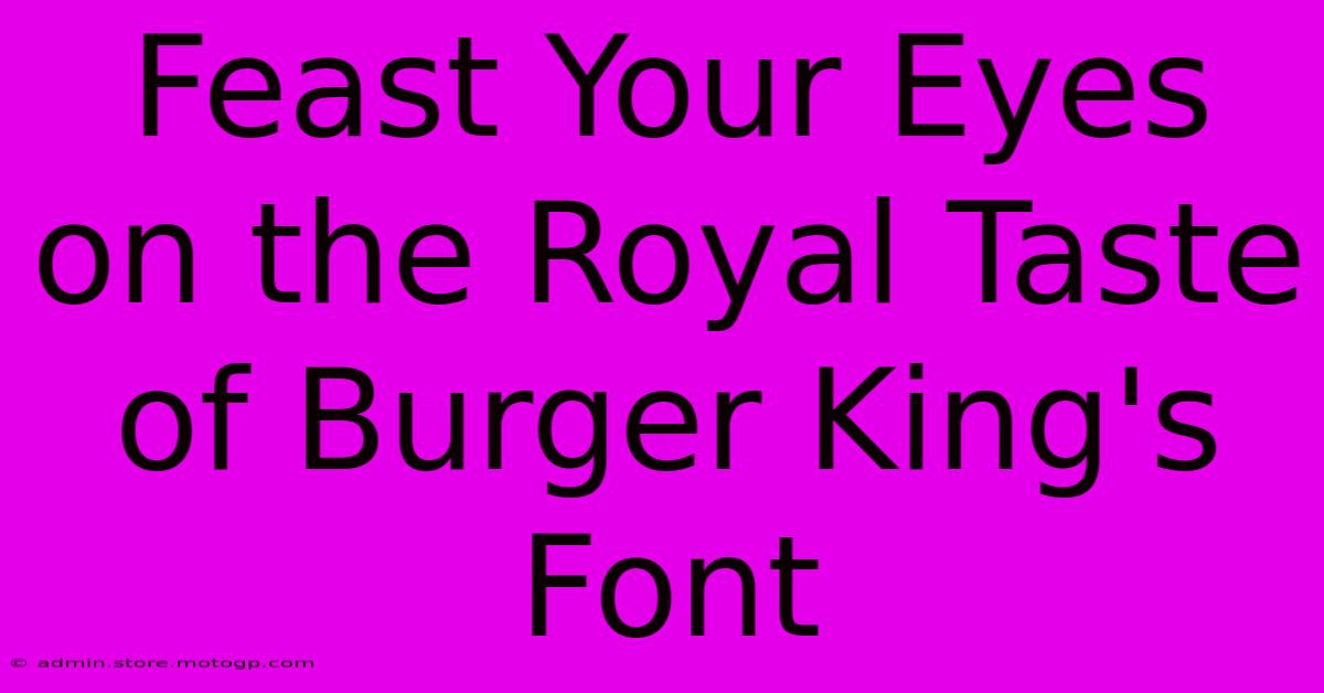 Feast Your Eyes On The Royal Taste Of Burger King's Font