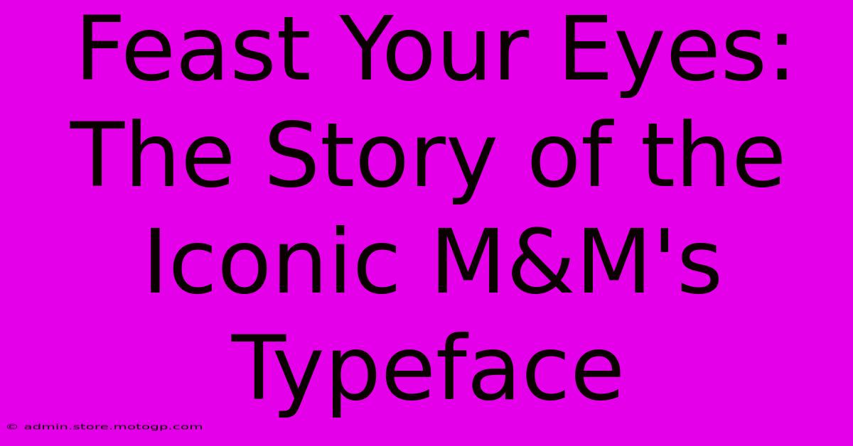 Feast Your Eyes: The Story Of The Iconic M&M's Typeface