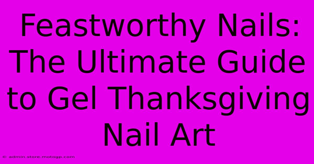 Feastworthy Nails: The Ultimate Guide To Gel Thanksgiving Nail Art