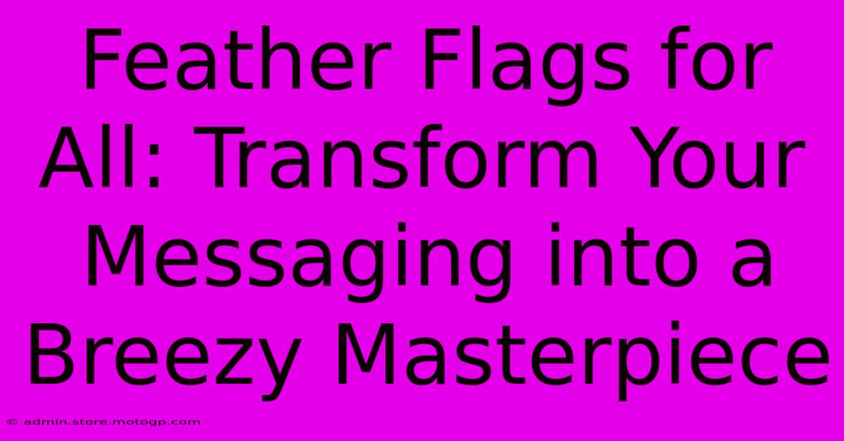 Feather Flags For All: Transform Your Messaging Into A Breezy Masterpiece