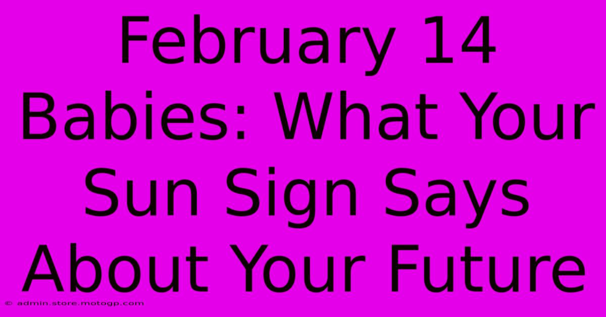 February 14 Babies: What Your Sun Sign Says About Your Future