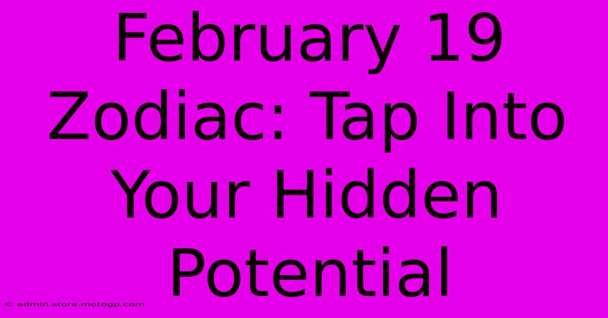 February 19 Zodiac: Tap Into Your Hidden Potential