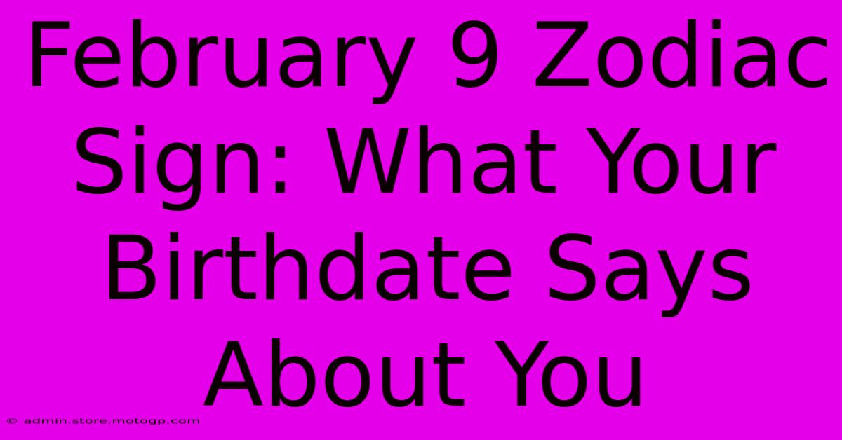 February 9 Zodiac Sign: What Your Birthdate Says About You