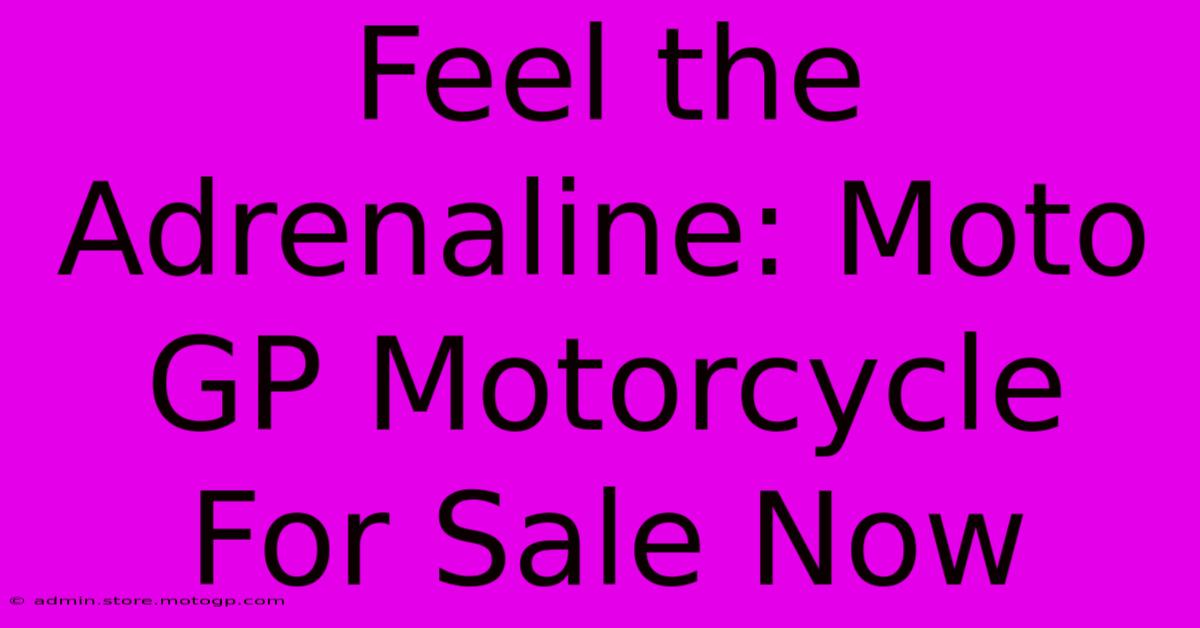 Feel The Adrenaline: Moto GP Motorcycle For Sale Now