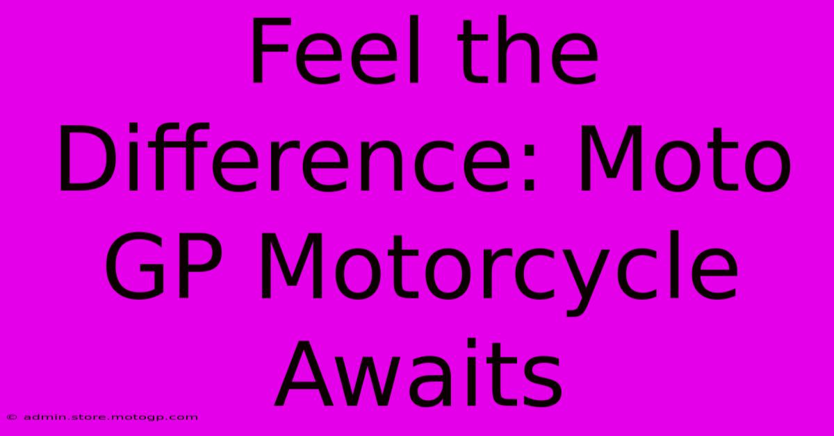 Feel The Difference: Moto GP Motorcycle Awaits