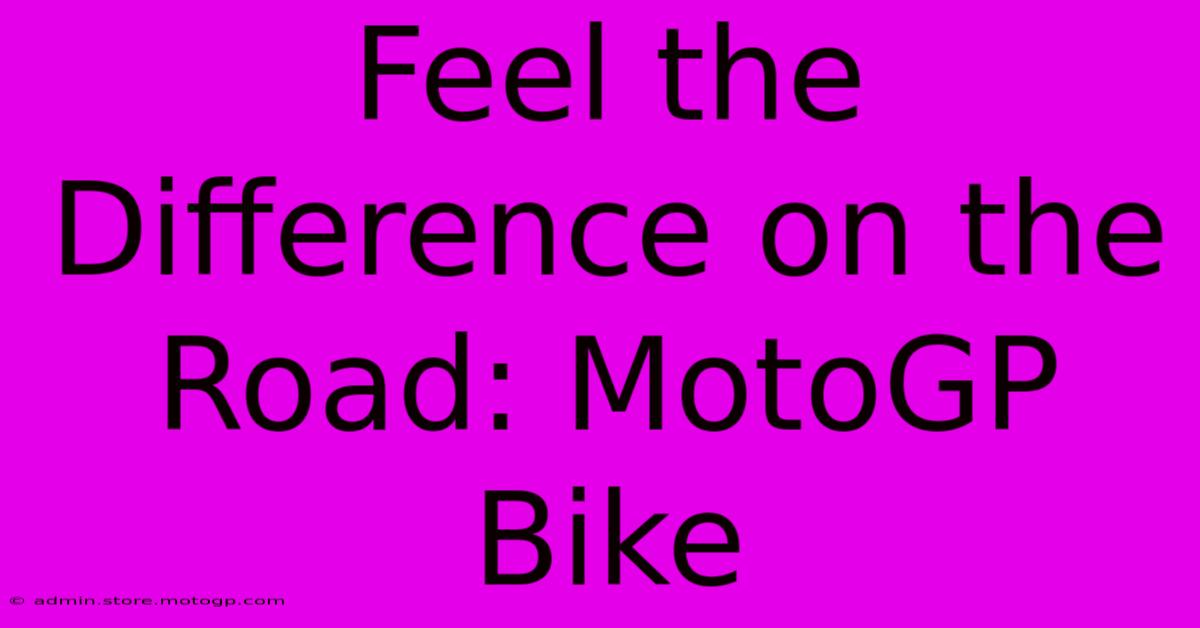 Feel The Difference On The Road: MotoGP Bike