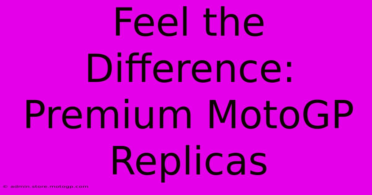 Feel The Difference: Premium MotoGP Replicas