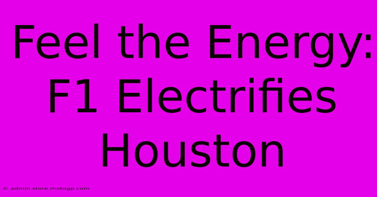 Feel The Energy: F1 Electrifies Houston