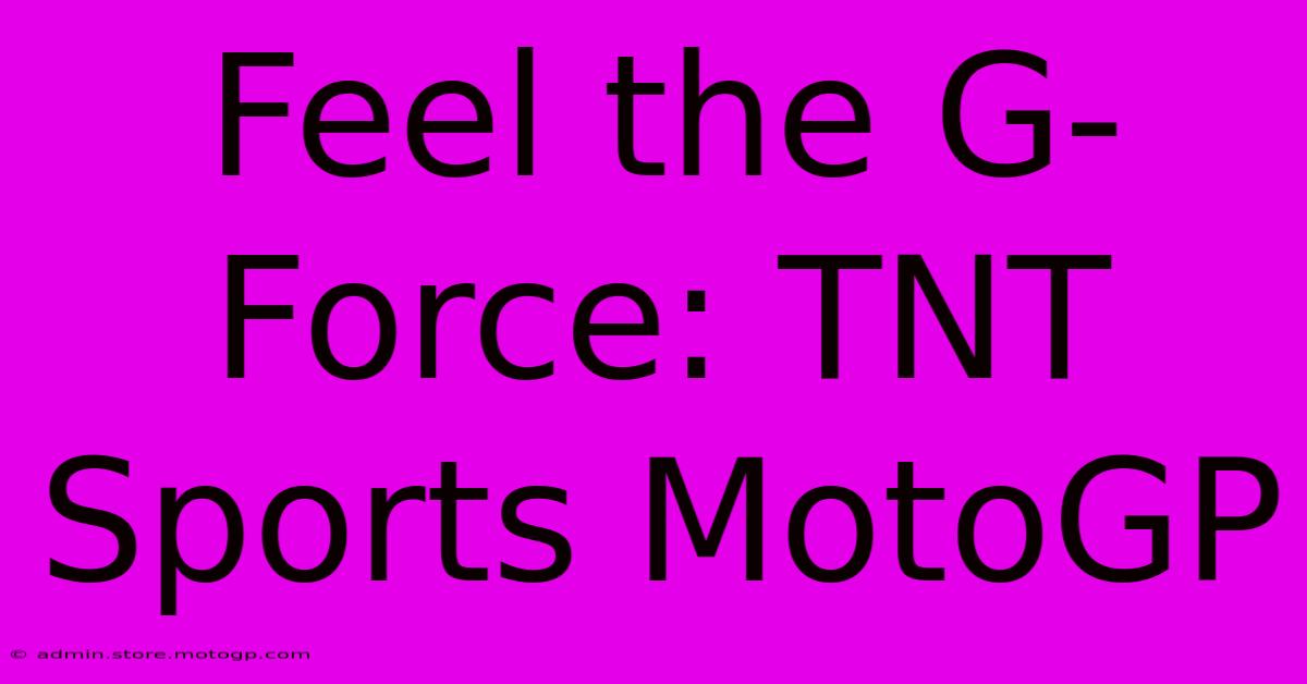 Feel The G-Force: TNT Sports MotoGP