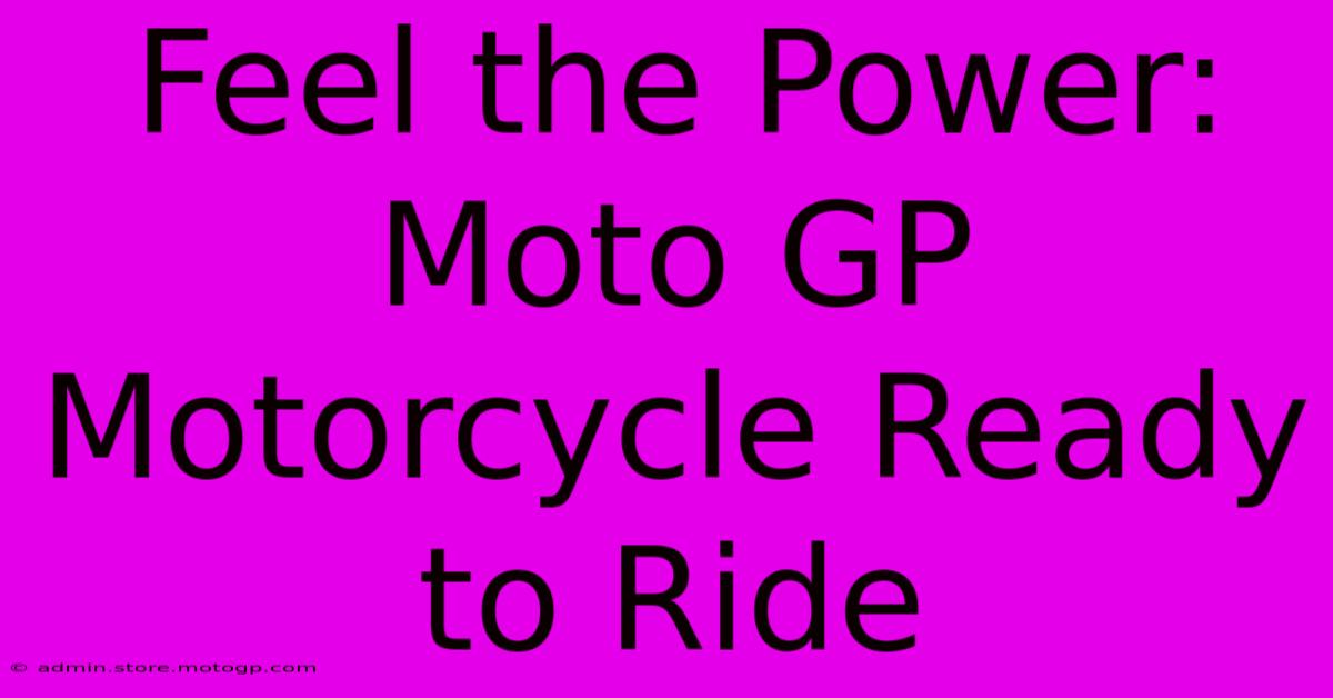 Feel The Power: Moto GP Motorcycle Ready To Ride