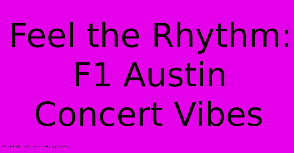 Feel The Rhythm: F1 Austin Concert Vibes