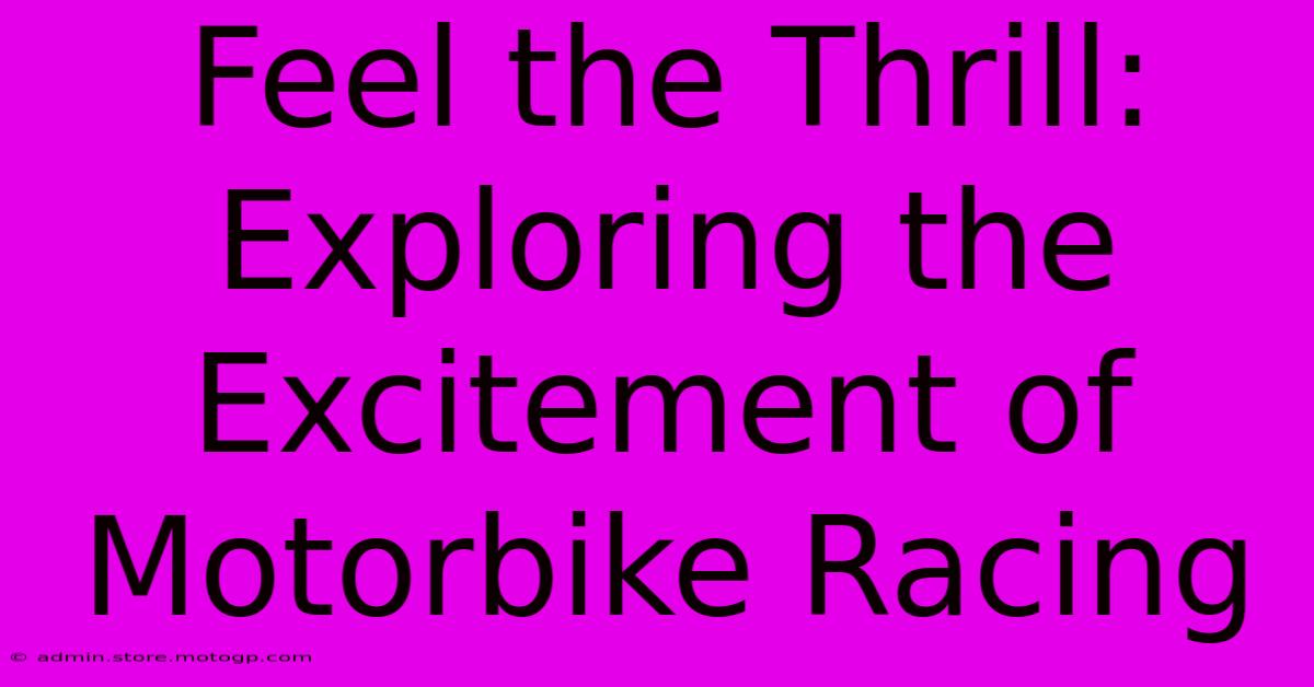 Feel The Thrill: Exploring The Excitement Of Motorbike Racing