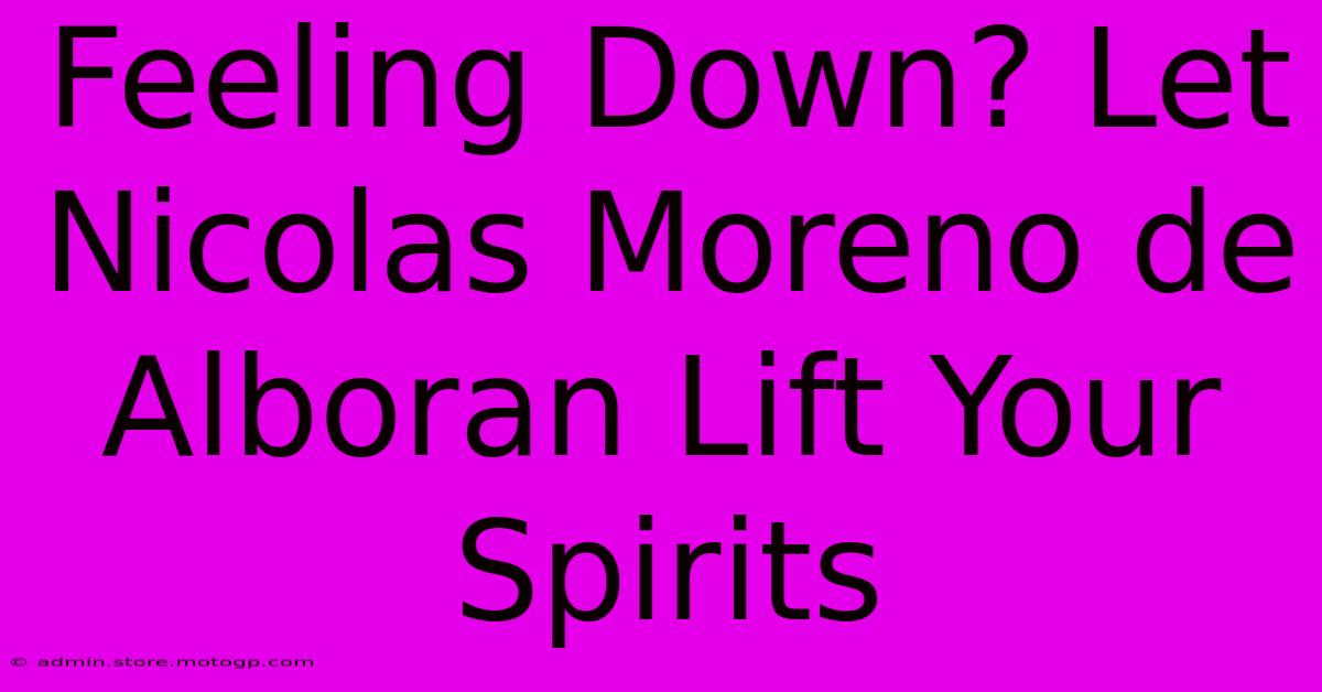 Feeling Down? Let Nicolas Moreno De Alboran Lift Your Spirits