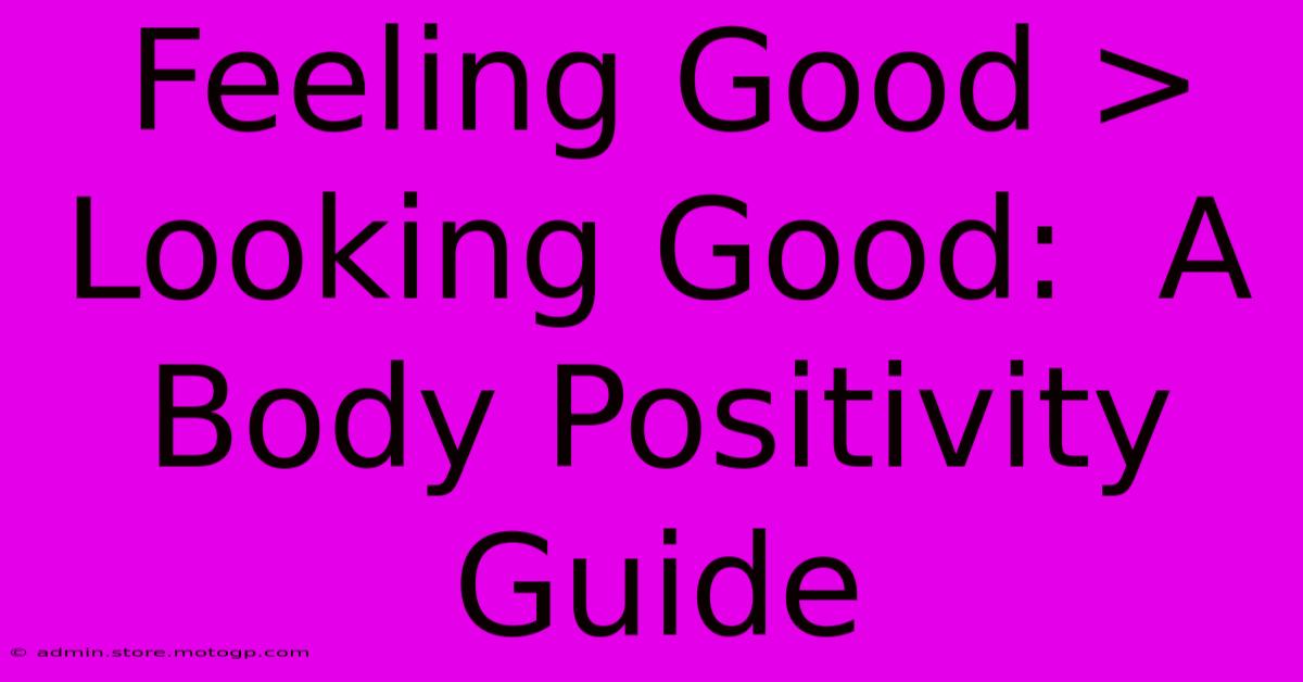 Feeling Good > Looking Good:  A Body Positivity Guide