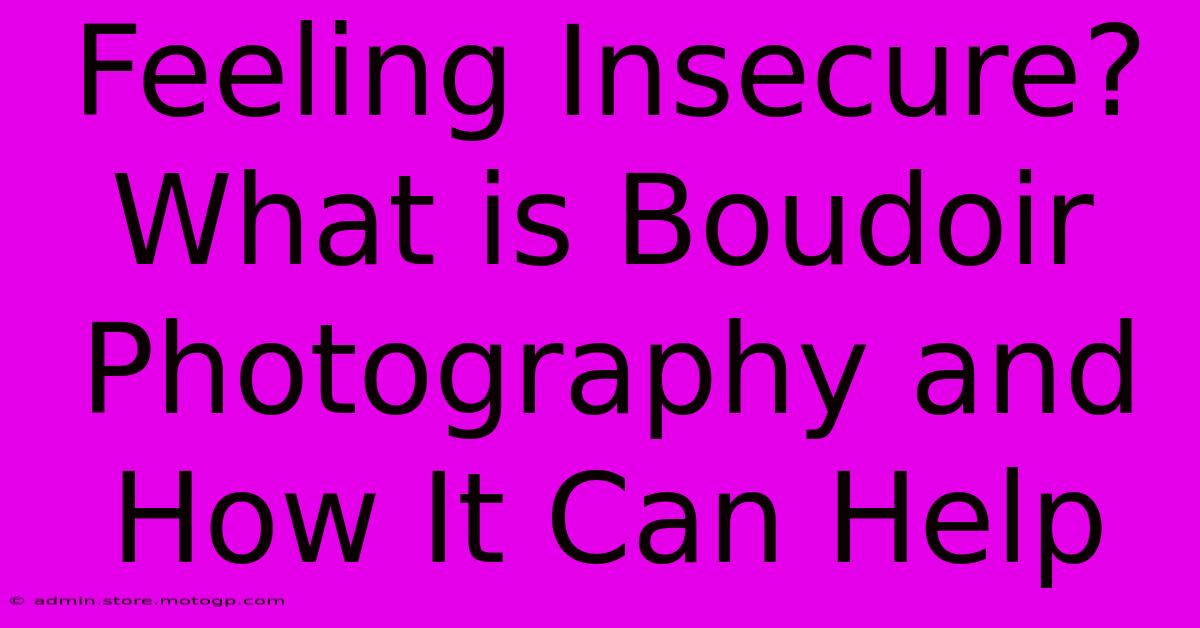 Feeling Insecure? What Is Boudoir Photography And How It Can Help