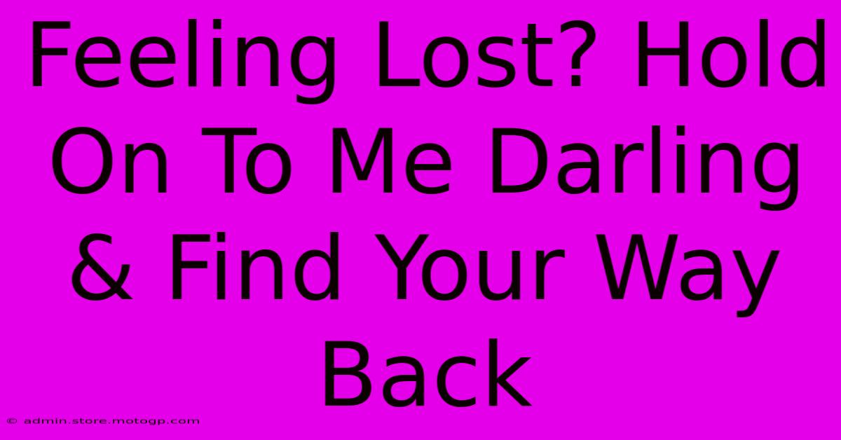 Feeling Lost? Hold On To Me Darling & Find Your Way Back