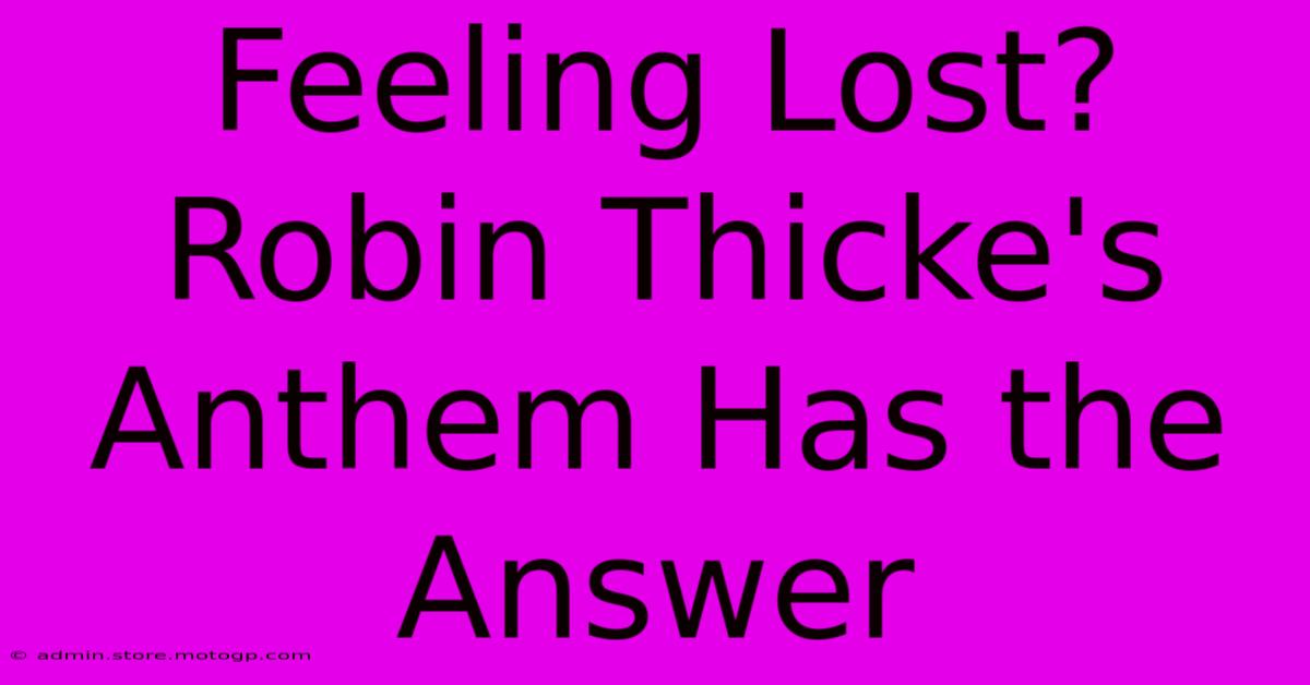 Feeling Lost? Robin Thicke's Anthem Has The Answer