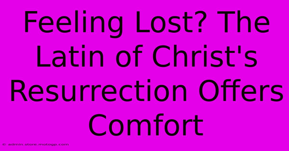 Feeling Lost? The Latin Of Christ's Resurrection Offers Comfort