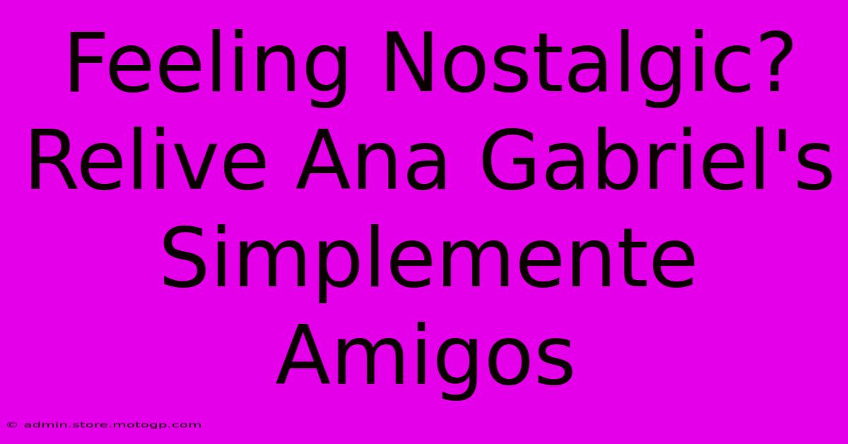 Feeling Nostalgic? Relive Ana Gabriel's Simplemente Amigos