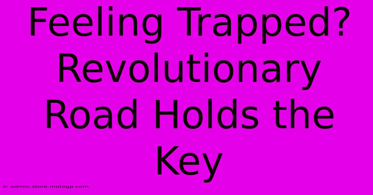 Feeling Trapped? Revolutionary Road Holds The Key