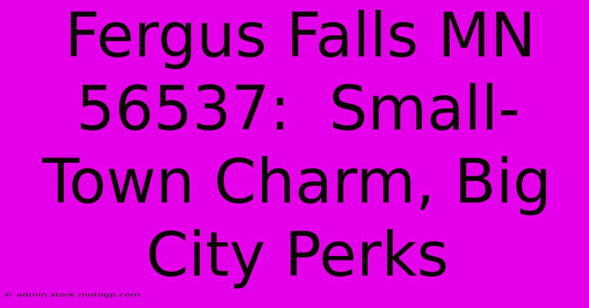 Fergus Falls MN 56537:  Small-Town Charm, Big City Perks