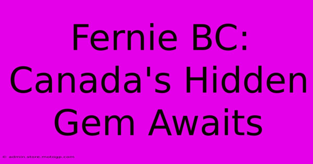 Fernie BC: Canada's Hidden Gem Awaits