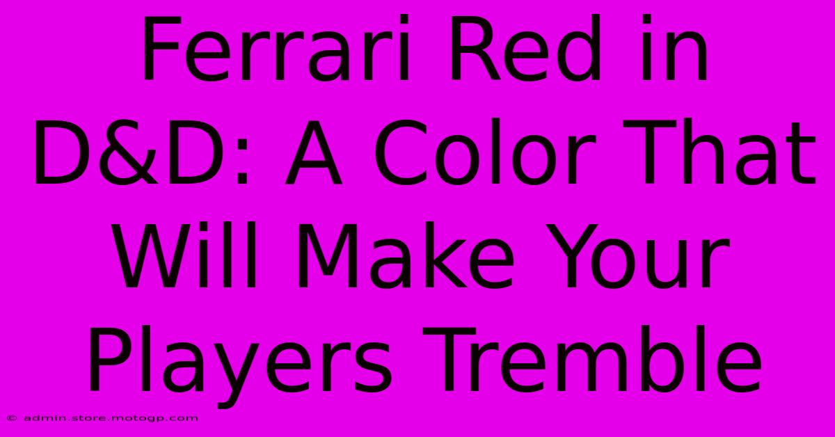 Ferrari Red In D&D: A Color That Will Make Your Players Tremble