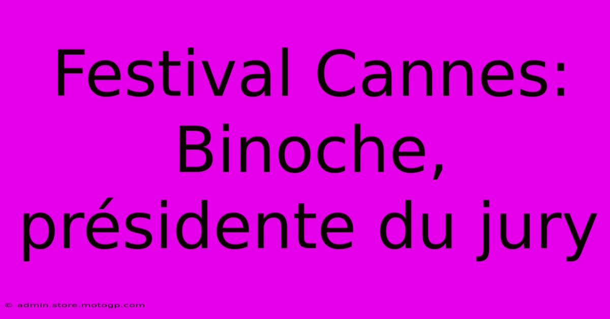 Festival Cannes: Binoche, Présidente Du Jury