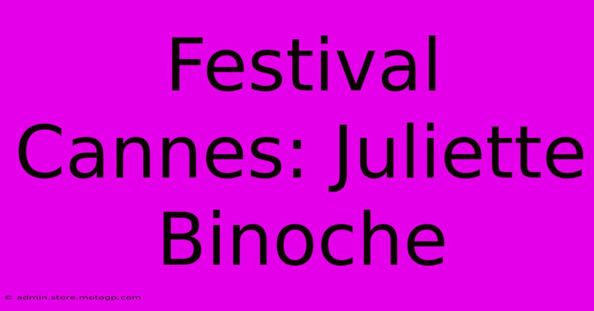 Festival Cannes: Juliette Binoche