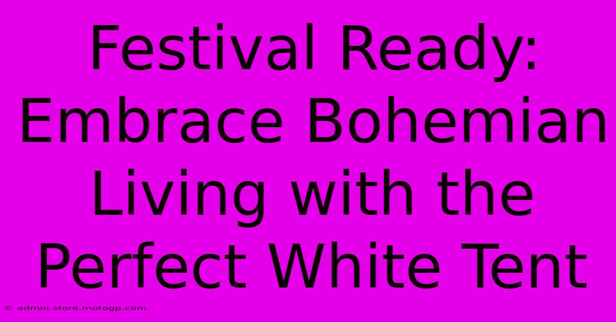 Festival Ready: Embrace Bohemian Living With The Perfect White Tent