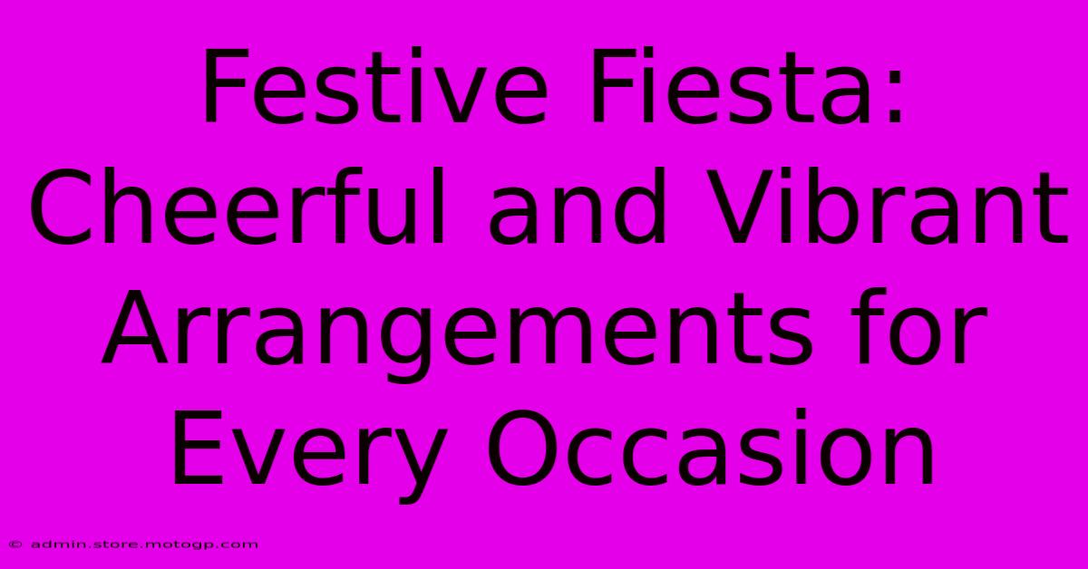 Festive Fiesta: Cheerful And Vibrant Arrangements For Every Occasion