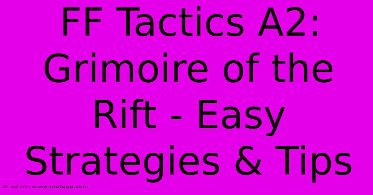 FF Tactics A2: Grimoire Of The Rift - Easy Strategies & Tips