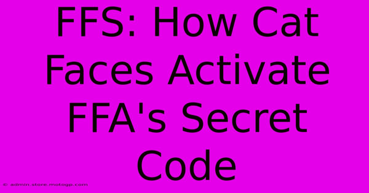 FFS: How Cat Faces Activate FFA's Secret Code