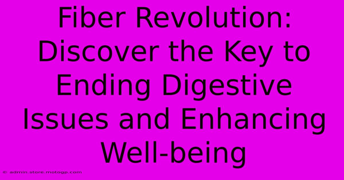 Fiber Revolution: Discover The Key To Ending Digestive Issues And Enhancing Well-being