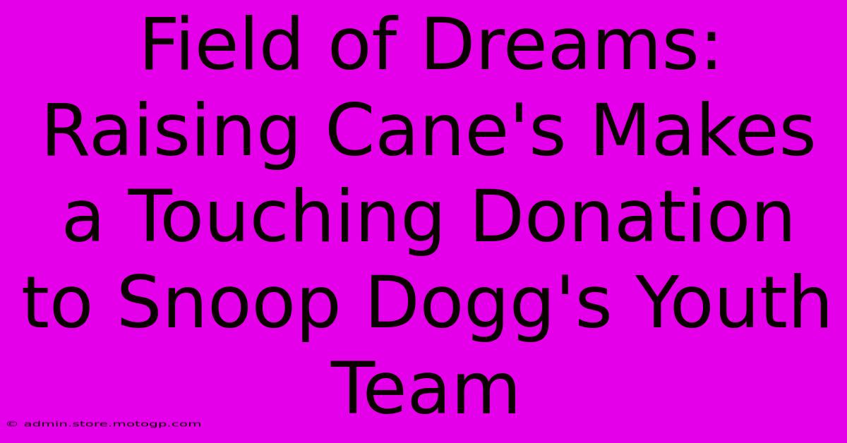 Field Of Dreams: Raising Cane's Makes A Touching Donation To Snoop Dogg's Youth Team