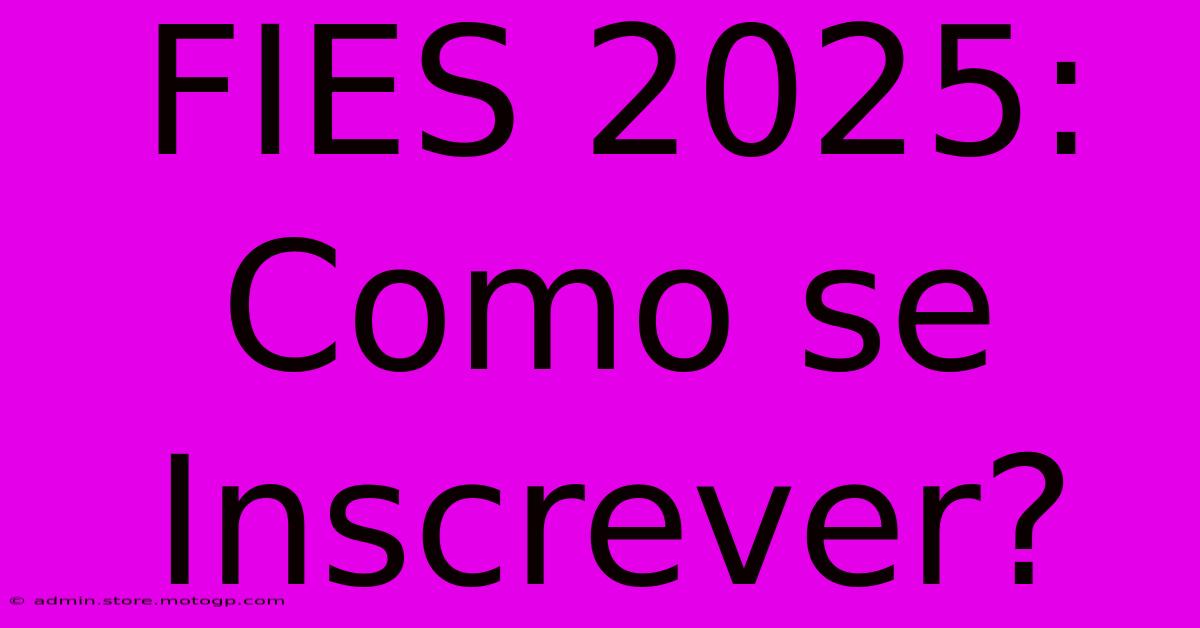 FIES 2025: Como Se Inscrever?