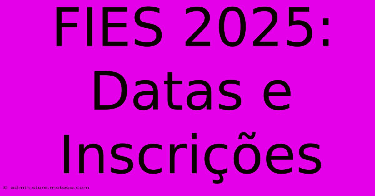 FIES 2025: Datas E Inscrições