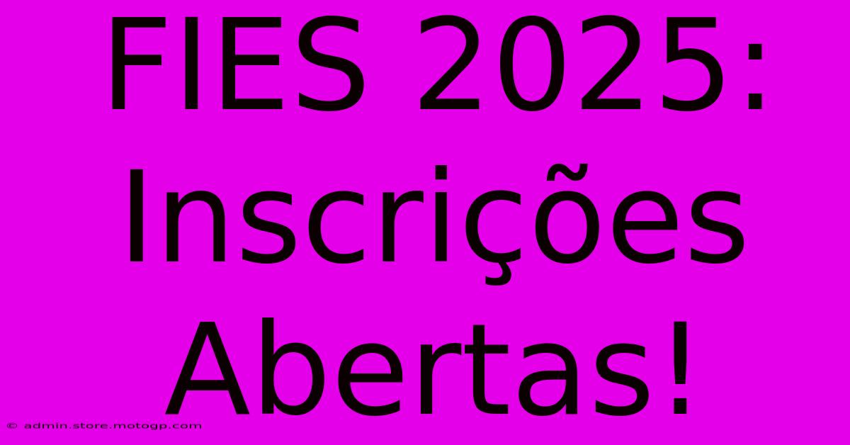 FIES 2025: Inscrições Abertas!